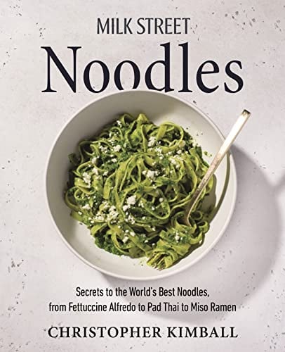 x liitle brown company, Kimball 2023 MILK STREET NOODLES: SECRETS TO THE WORLD’S BEST NOODLES, FROM FETTUCCINE ALFREDO TO PAD THAI TO MISO RAMEN, 284 pages